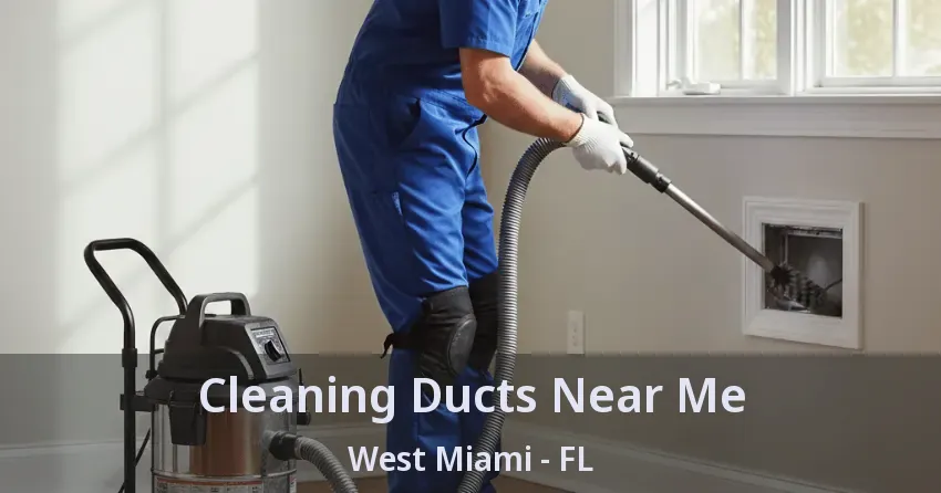 Cleaning Ducts Near Me West Miami - FL