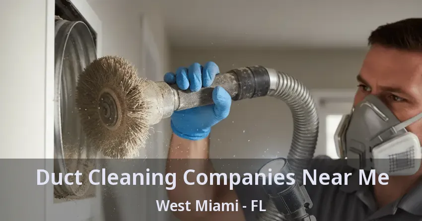 Duct Cleaning Companies Near Me West Miami - FL Duct Cleaning Companies Near Me West Miami - FL