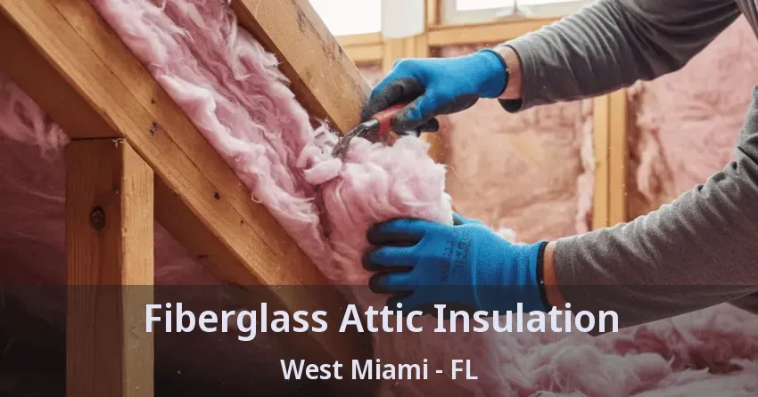 Fiberglass Attic Insulation West Miami - FL