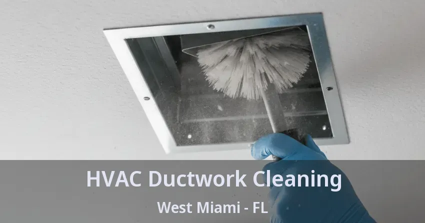HVAC Ductwork Cleaning West Miami - FL HVAC Ductwork Cleaning West Miami - FL